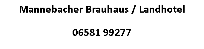 Textfeld: Mannebacher Brauhaus / Landhotel06581 99277